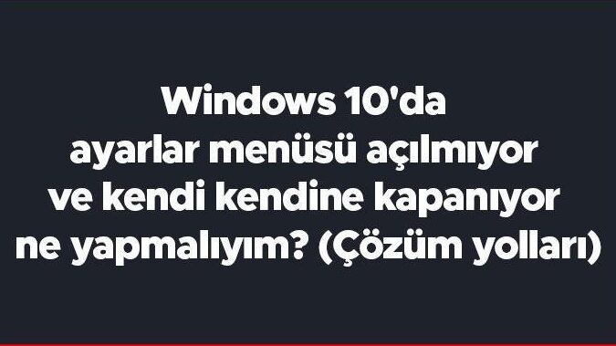 ayarlar menusu acilmiyor mu windows 10da cozum yollari